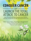 Conquer Cancer and Launch the Total Attack to Cancer : Cancer Prevention and Cancer Control and Cancer Treatment at the Same Attention and at the Same Time and at the Same Level - Book