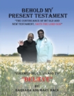 Behold My Present Testament : The Continuance of My Old and New Testament, Says the Lord God - Book