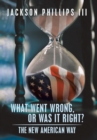 What Went Wrong, or Was It Right? : The New American Way - Book