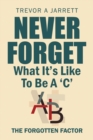 Never Forget What It's Like to Be a 'c' : The Forgotten Factor - Book
