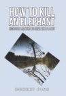How to Kill an Elephant : Eighteen Months to Save the Planet - Book