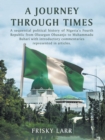 A Journey Through Times : A Sequential Political History of Nigeria's Fourth Republic from Olusegun Obasanjo to Muhammadu Buhari - With Introductory Commentaries Represented in Articles. - Book