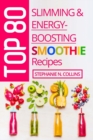 Top 80 Slimming & Energy-Boosting Smoothie Recipes : Super-Healthy Smoothies for Weight Loss, Detoxification, Energy, Clear Skin and Shiny Hair - Book