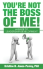 You're Not the Boss of Me! : A Guide to Leadership Development - Book