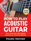 How To Play Acoustic Guitar : The Ultimate Beginner Acoustic Guitar Book - Book