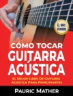 C?mo Tocar Guitarra Acu&#769;stica : El Mejor Libro De Guitarra Ac?stica Para Principiantes - Book