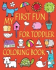 My First Fun for Toddler Coloring Book : Easy Coloring Books for Toddlers: Kids Ages 2-4, 4-8, Boys, Girls, Fun Early Learning - Book