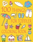 100 Things For Toddler Coloring Book : Easy and Big Coloring Books for Toddlers: Kids Ages 2-4, 4-8, Boys, Girls, Fun Early Learning - Book