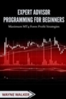 Expert Advisor Programming for Beginners : Maximum MT4 Forex Profit Strategies - Book