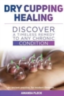 Dry Cupping Healing : Discover a Timeless Remedy to Any Chronic Condition - Book
