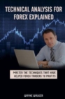 Technical Analysis for Forex Explained : Master the Techniques That Have helped Forex Traders to Profits - Book