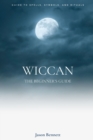 Wiccan : Wicca for Beginners - Guide to Magic, Spells, Symbols, Rituals, and Beliefs of the Wiccan - Book