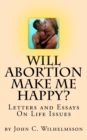Will Abortion Make Me Happy? : Letters and Essays On Life Issues - Book