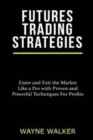 Futures Trading Strategies : Enter and Exit the Market Like a Pro with Proven and Powerful Techniques For Profits - Book