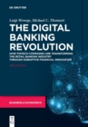 The Digital Banking Revolution : How Fintech Companies are Transforming the Retail Banking Industry Through Disruptive Financial Innovation - Book