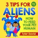 3 Tips For Aliens : How to feed your Pet Humans - Book