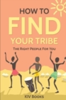 How To Find Your Tribe : The Right People For You - Book