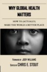 Why Global Health Matters : How to (Actually) Make the World a Better Place - Book