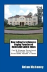 How to Buy Foreclosures : Buying Foreclosed Homes for Sale in Texas: Find & Finance Foreclosed Homes for Sale & Foreclosed Houses in Texas - Book