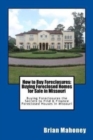 How to Buy Foreclosures : Buying Foreclosed Homes for Sale in Missouri: Buying Foreclosures the Secrets to Find & Finance Foreclosed Houses in Missouri - Book