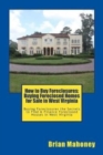 How to Buy Foreclosures : Buying Foreclosed Homes for Sale in West Virginia: Buying Foreclosures the Secrets to Find & Finance Foreclosed Houses in West Virginia - Book
