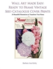 Wall Art Made Easy : Ready to Frame Vintage Seed Catalogue Cover Prints: 30 Beautiful Illustrations to Transform Your Home - Book