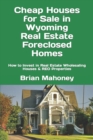 Cheap Houses for Sale in Wyoming Real Estate Foreclosed Homes : How to Invest in Real Estate Wholesaling Houses & REO Properties - Book