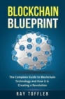 Blockchain Blueprint : The Complete Guide to Blockchain Technology and How it is Creating a Revolution (Books on Bitcoin, Cryptocurrency, Ethereum, FinTech, Hidden Economy, Money, Smart Contracts) - Book