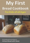My First Bread Cookbook... For Kids of all Ages : No-knead bread from the kitchen of Artisan Bread with Steve - Book
