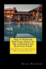 How To Wholesale Real Estate Houses for Sale in Florida & Get Real Estate Funds : Get Wholesale Properties & Find Florida Real Estate Wholesaling Houses - Book