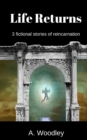 Life Returns : 3 fictional, short stories of reincarnation - Book