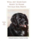 Wall Art Made Easy : Ready to Frame Vintage Dog Prints: 30 Beautiful Illustrations to Transform Your Home - Book