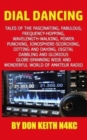 Dial Dancing : Tales of the the fascinating, fabulous, frequency-hopping, wavelength-walking, power punching, ionosphere-scorching, ditting and dahing, digital dabbling and gloriously globe-spanning w - Book