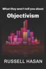 What They Won't Tell You About Objectivism : Thoughts on the Objectivist Philosophy in the Post-Randian Era - Book