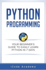 Python Programming : Your Beginner's Guide To Easily Learn Python in 7 Days - Book
