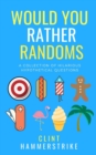 Would You Rather Randoms: A collection of hilarious hypothetical questions - Book