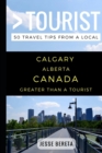 Greater Than a Tourist - Calgary Alberta Canada : 50 Travel Tips from a Local - Book