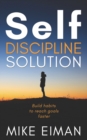 Self Discipline Solution : Build Habits to Reach Goals Faster - Book