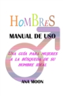 Hombres, manual de uso : Una guia para mujeres a la busqueda de su hombre ideal - Book