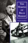 The Making of Billy Bishop : The First World War Exploits of Billy Bishop, VC - Book