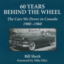 60 Years Behind the Wheel : The Cars We Drove in Canada, 1900-1960 - Book