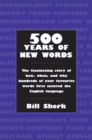500 Years of New Words : the fascinating story of how, when, and why these words first entered the English language - Book
