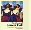 The Women of Beaver Hall : Canadian Modernist Painters - Book