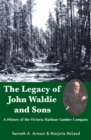 The Legacy of John Waldie and Sons : A History of the Victoria Harbour Lumber Company - Book