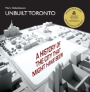 Unbuilt Toronto : A History of the City That Might Have Been - Book