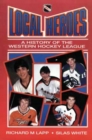 Local Heroes : A History of the Western Hockey League - Book