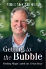 Getting to the Bubble : Finding Magic Amid the Urban Roar - Book