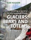 Glaciers, Bears & Totems : Sailing in Search of the Real Southeast Alaska - Book