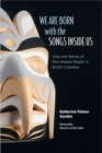 We Are Born with the Songs Inside Us : Lives and Stories of First Nations People in British Columbia - Book