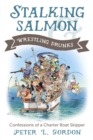 Stalking Salmon & Wrestling Drunks : Confessions of a Charter Boat Skipper - Book